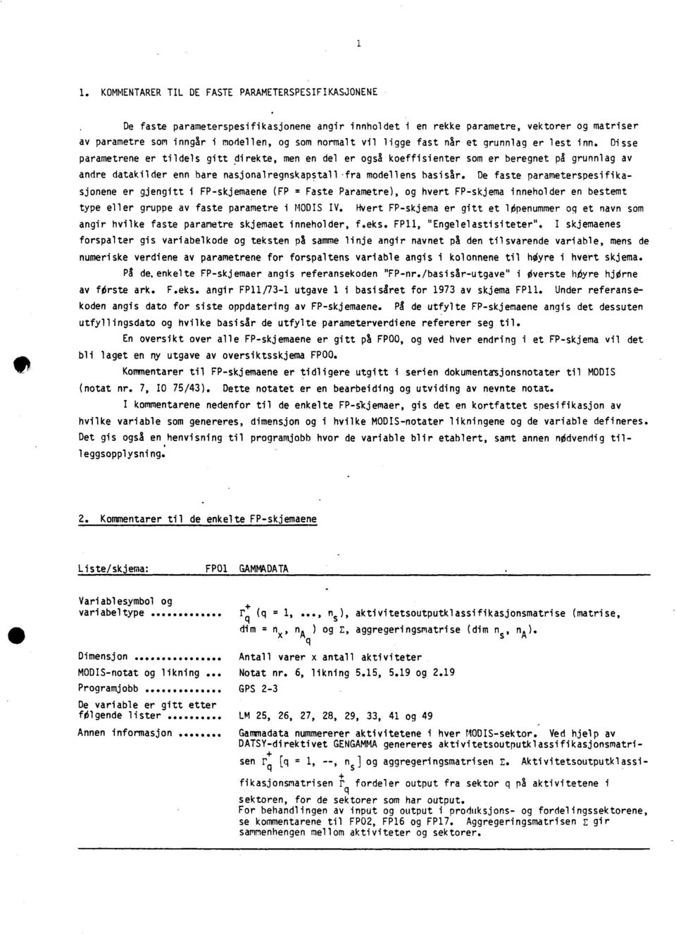 modellens basisar De faste parameterspesifikasjonene er gjengitt i FP-skjemaene (FP = Faste Parametre) og hvert FP-skjema inneholder en bestemt type eller gruppe av faste parametre i MODIS IV Hvert