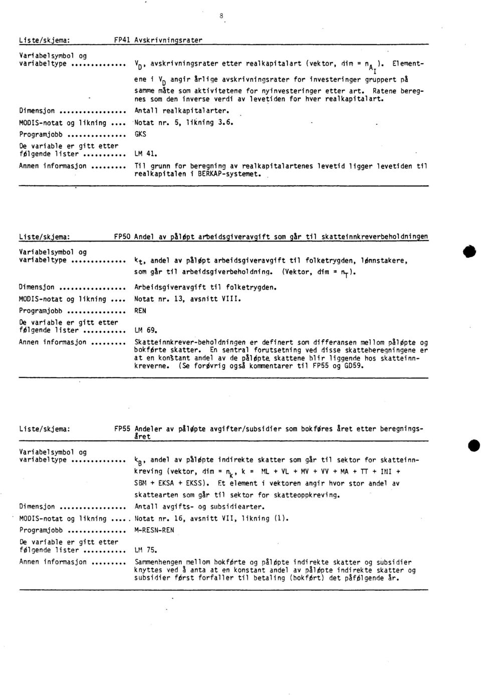 den inverse verdi av levetiden for hver realkapitalart Antall realkapitalarter Notat nr 5 likning 36 GKS LM 4 Til grunn for beregning av realkapitalartenes levetid ligger levetiden til realkapitalen