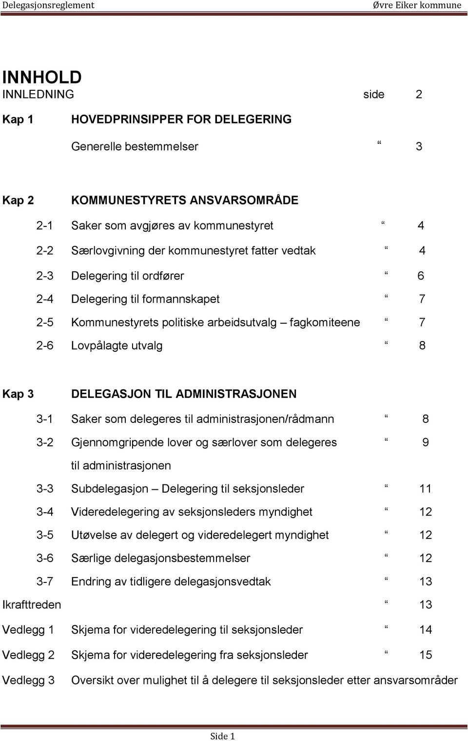 Saker som delegeres til administrasjonen/rådmann 8 32 Gjennomgripende lover og særlover som delegeres 9 til administrasjonen 33 Subdelegasjon Delegering til seksjonsleder 11 34 Videredelegering av