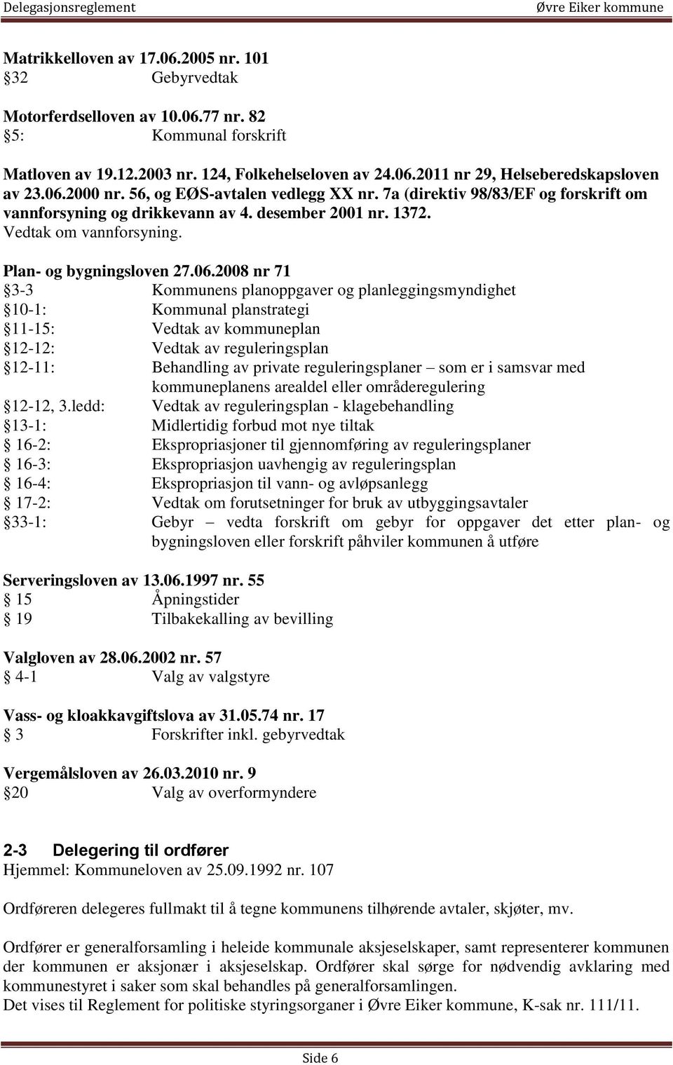 nr 71 33 Kommunens planoppgaver og planleggingsmyndighet 101: Kommunal planstrategi 1115: Vedtak av kommuneplan 1212: Vedtak av reguleringsplan 1211: Behandling av private reguleringsplaner som er i