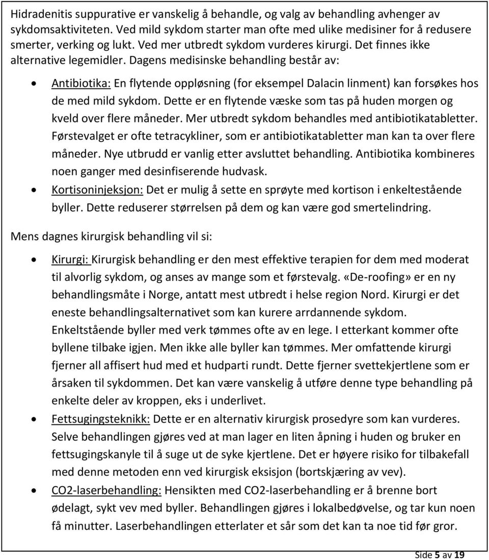 Dagens medisinske behandling består av: Antibiotika: En flytende oppløsning (for eksempel Dalacin linment) kan forsøkes hos de med mild sykdom.