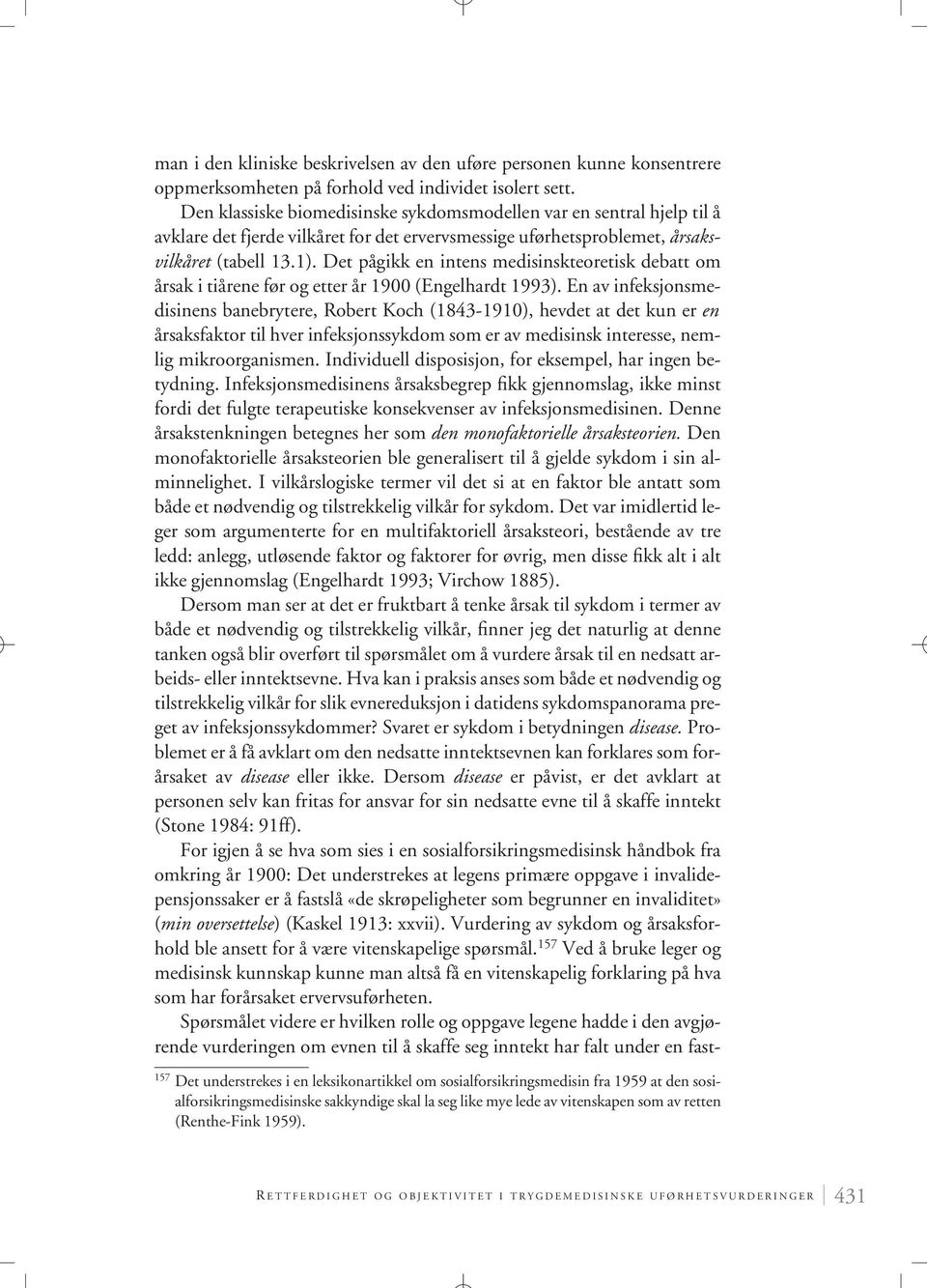 Det pågikk en intens medisinskteoretisk debatt om årsak i tiårene før og etter år 1900 (Engelhardt 1993).