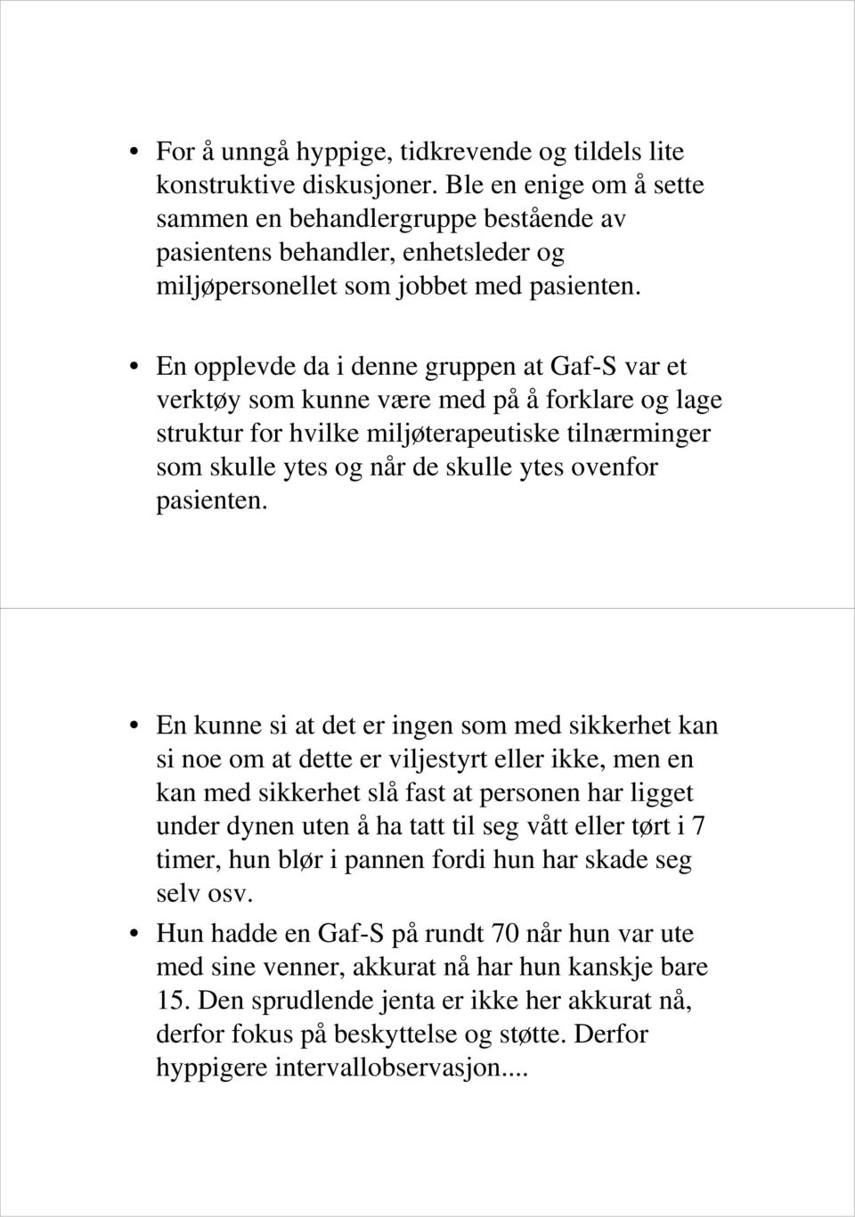 En opplevde da i denne gruppen at Gaf-S var et verktøy som kunne være med på å forklare og lage struktur for hvilke miljøterapeutiske tilnærminger som skulle ytes og når de skulle ytes ovenfor