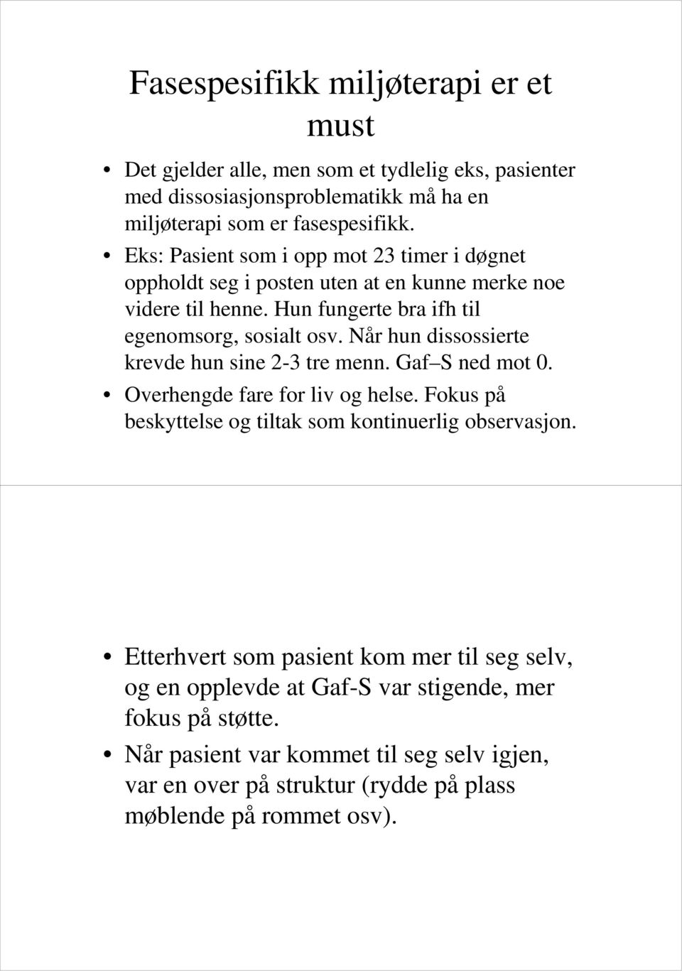 Når hun dissossierte krevde hun sine 2-3 tre menn. Gaf S ned mot 0. Overhengde fare for liv og helse. Fokus på beskyttelse og tiltak som kontinuerlig observasjon.