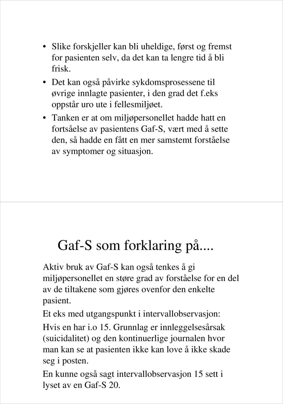 Tanken er at om miljøpersonellet hadde hatt en fortsåelse av pasientens Gaf-S, vært med å sette den, så hadde en fått en mer samstemt forståelse av symptomer og situasjon. Gaf-S som forklaring på.