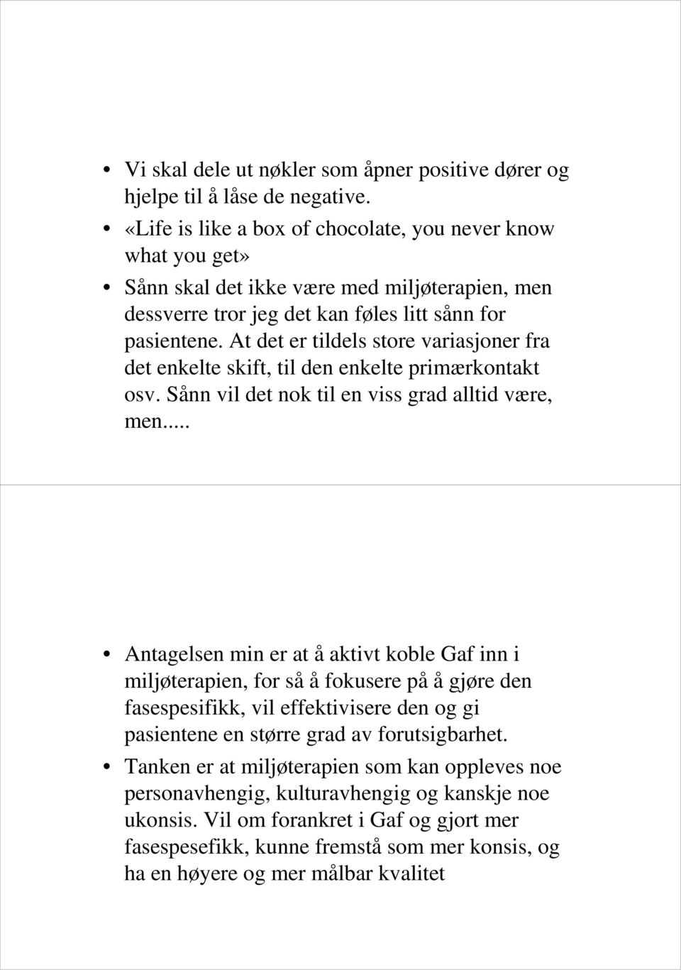 At det er tildels store variasjoner fra det enkelte skift, til den enkelte primærkontakt osv. Sånn vil det nok til en viss grad alltid være, men.