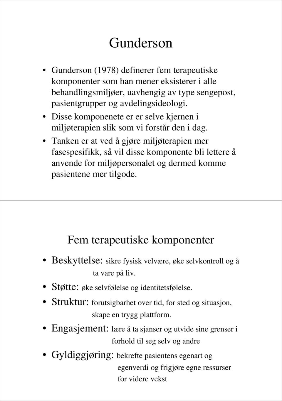 Tanken er at ved å gjøre miljøterapien mer fasespesifikk, så vil disse komponente bli lettere å anvende for miljøpersonalet og dermed komme pasientene mer tilgode.