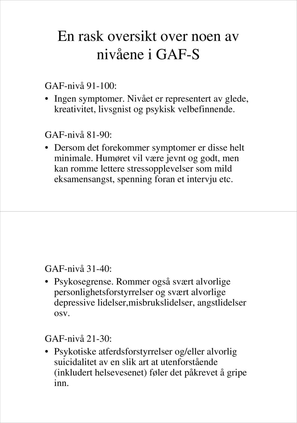 Humøret vil være jevnt og godt, men kan romme lettere stressopplevelser som mild eksamensangst, spenning foran et intervju etc. GAF-nivå 31-40: Psykosegrense.