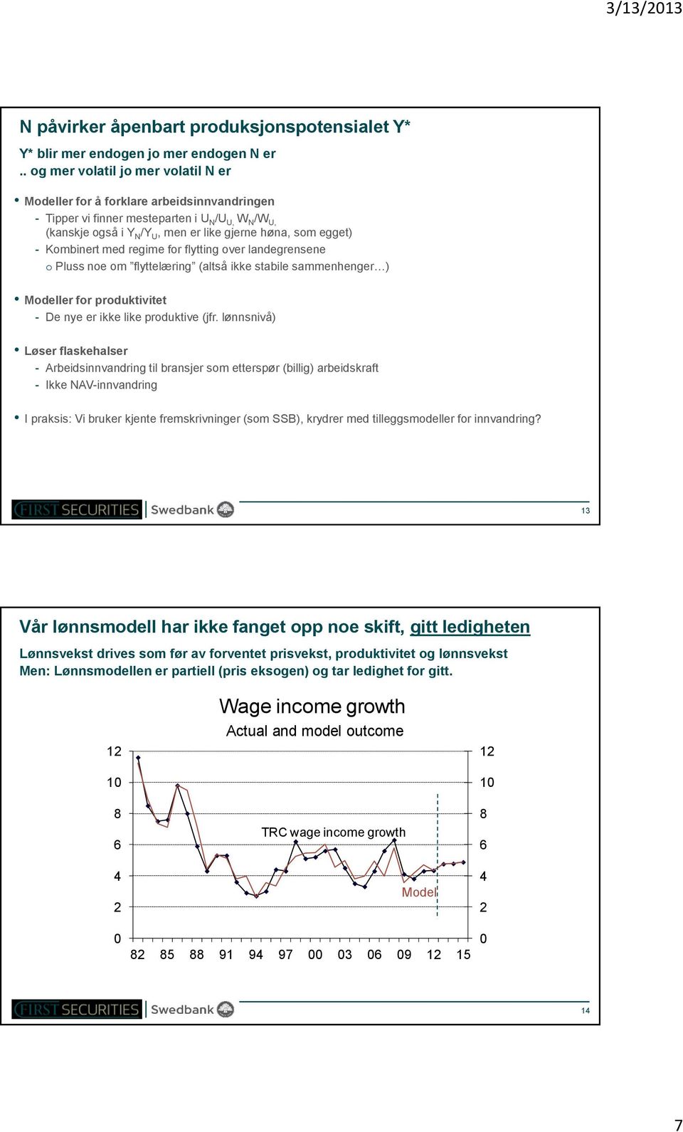 Kombinert med regime for flytting over landegrensene o Pluss noe om flyttelæring (altså ikke stabile sammenhenger ) Modeller for produktivitet - De nye er ikke like produktive (jfr.