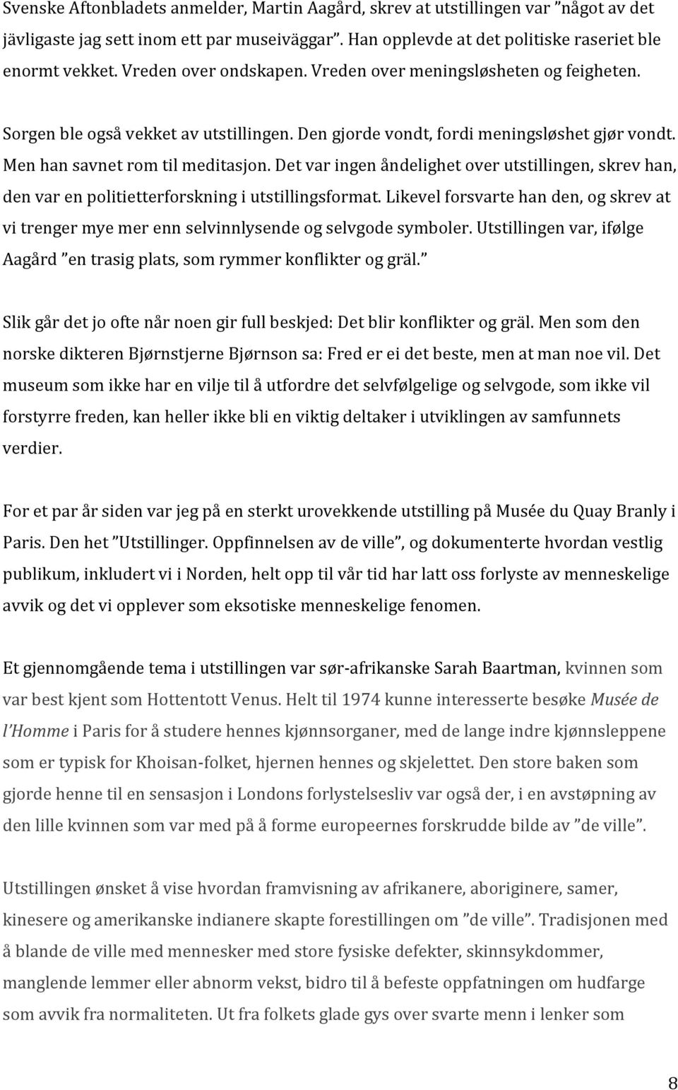 Det var ingen åndelighet over utstillingen, skrev han, den var en politietterforskning i utstillingsformat.