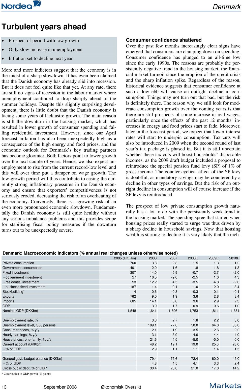 At any rate, there are still no signs of recession in the labour market where unemployment continued to drop sharply ahead of the summer holidays.