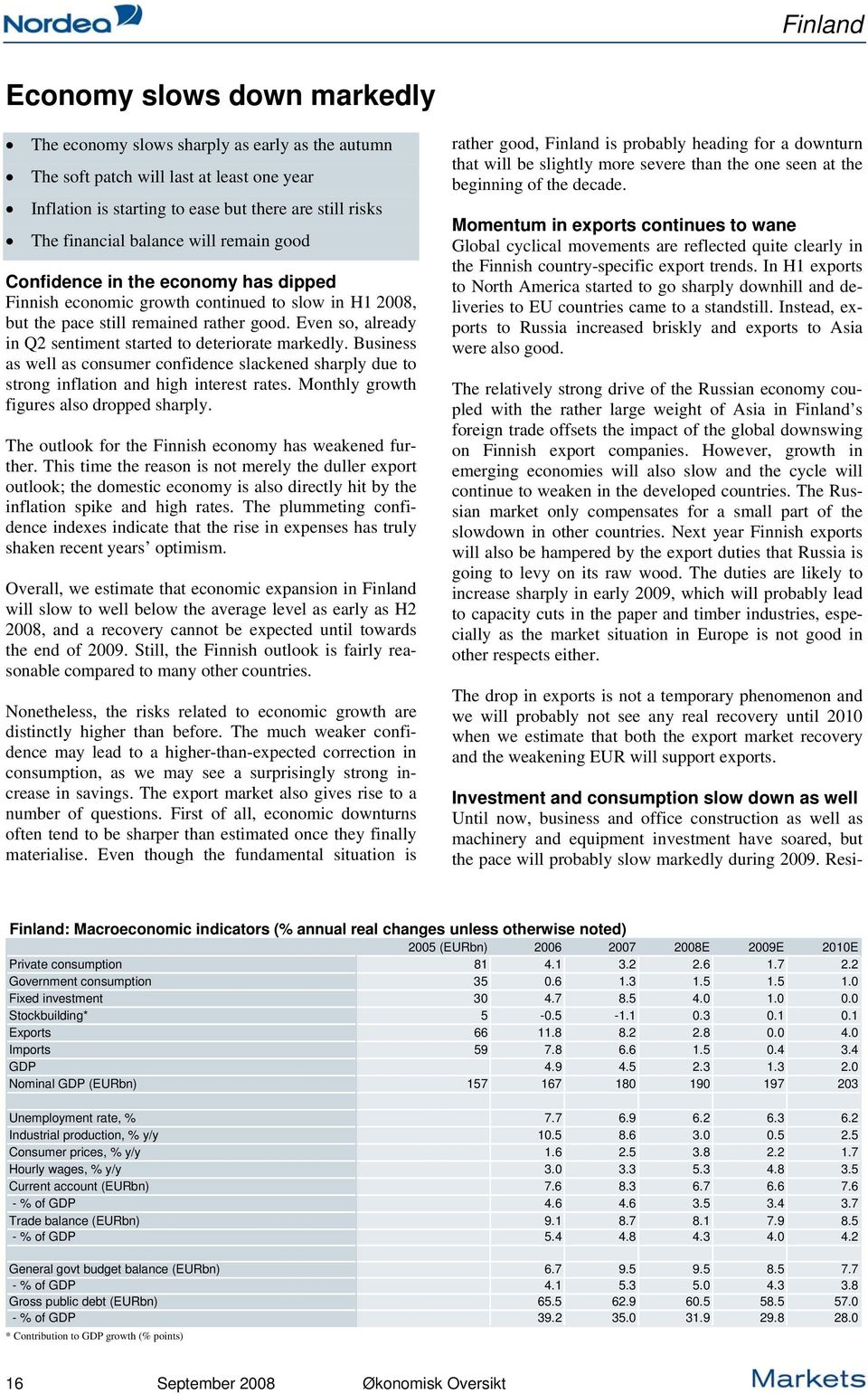 Even so, already in Q sentiment started to deteriorate markedly. Business as well as consumer confidence slackened sharply due to strong inflation and high interest rates.