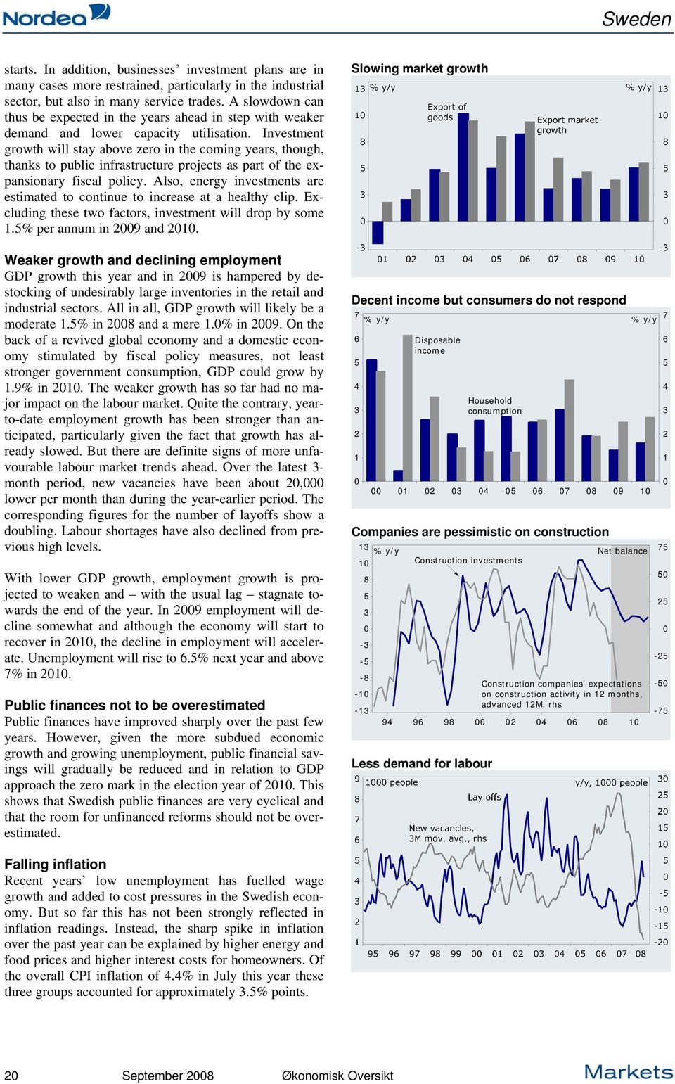 Investment growth will stay above zero in the coming years, though, thanks to public infrastructure projects as part of the expansionary fiscal policy.