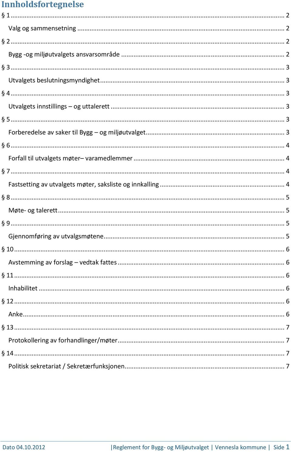 .. 4 Fastsetting av utvalgets møter, saksliste og innkalling... 4 8... 5 Møte- og talerett... 5 9... 5 Gjennomføring av utvalgsmøtene... 5 10... 6 Avstemming av forslag vedtak fattes.