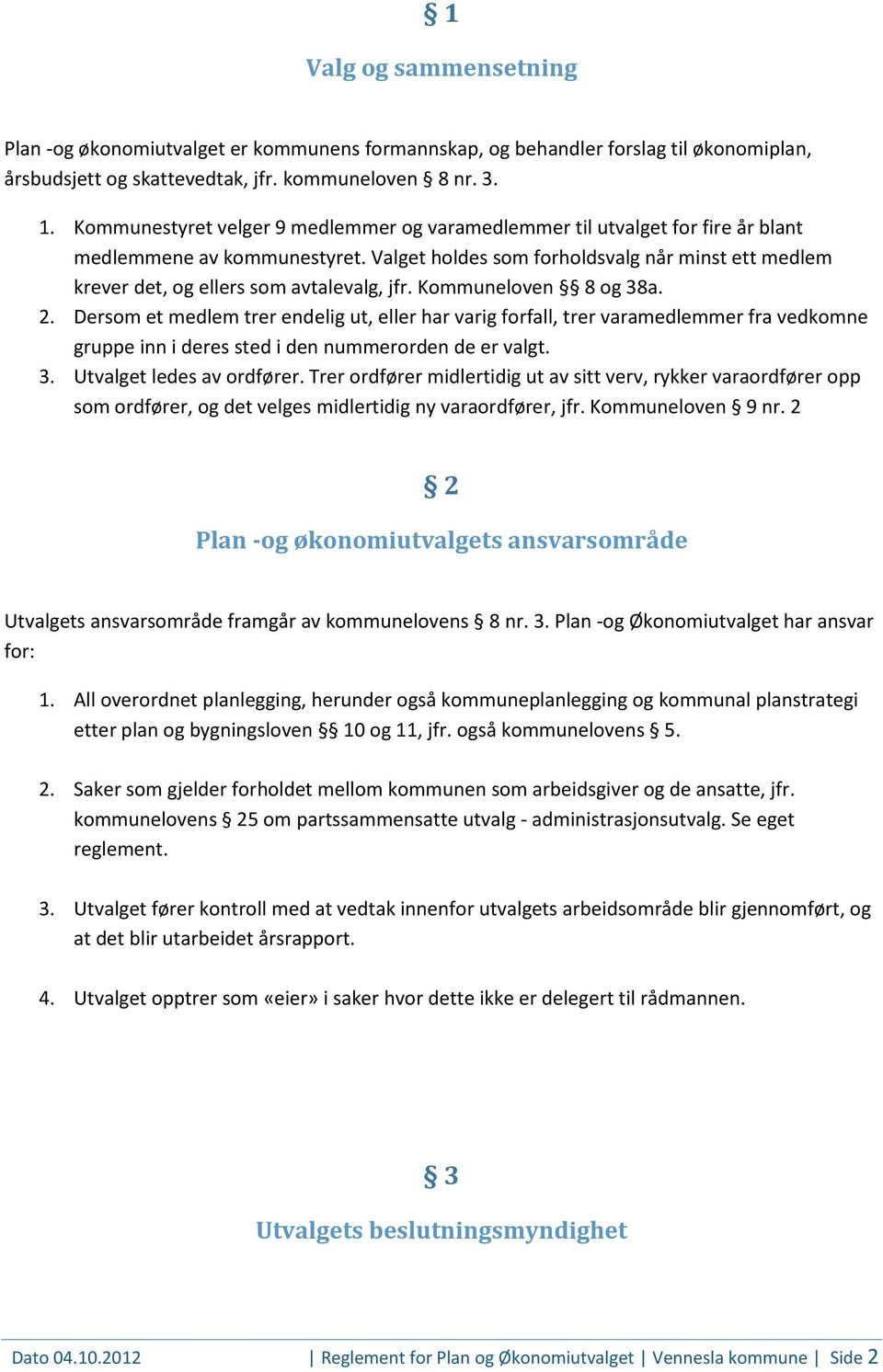 Valget holdes som forholdsvalg når minst ett medlem krever det, og ellers som avtalevalg, jfr. Kommuneloven 8 og 38a. 2.