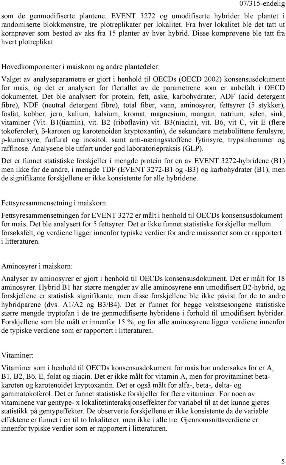 Hovedkomponenter i maiskorn og andre plantedeler: Valget av analyseparametre er gjort i henhold til OECDs (OECD 2002) konsensusdokument for mais, og det er analysert for flertallet av de parametrene