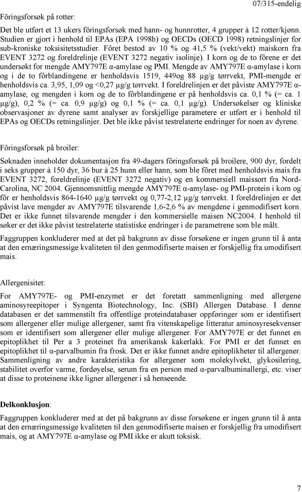 Fôret bestod av 10 % og 41,5 % (vekt/vekt) maiskorn fra EVENT 3272 og foreldrelinje (EVENT 3272 negativ isolinje). I korn og de to fôrene er det undersøkt for mengde AMY797E α-amylase og PMI.