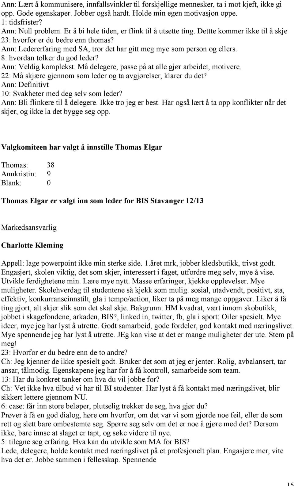 8: hvordan tolker du god leder? Ann: Veldig komplekst. Må delegere, passe på at alle gjør arbeidet, motivere. 22: Må skjære gjennom som leder og ta avgjørelser, klarer du det?