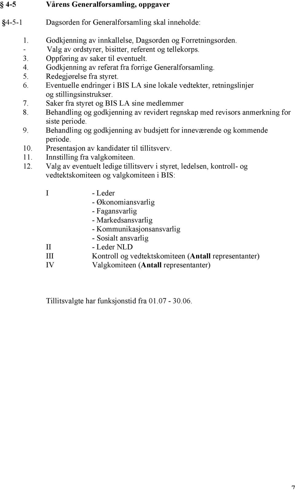 Eventuelle endringer i BIS LA sine lokale vedtekter, retningslinjer og stillingsinstrukser. 7. Saker fra styret og BIS LA sine medlemmer 8.