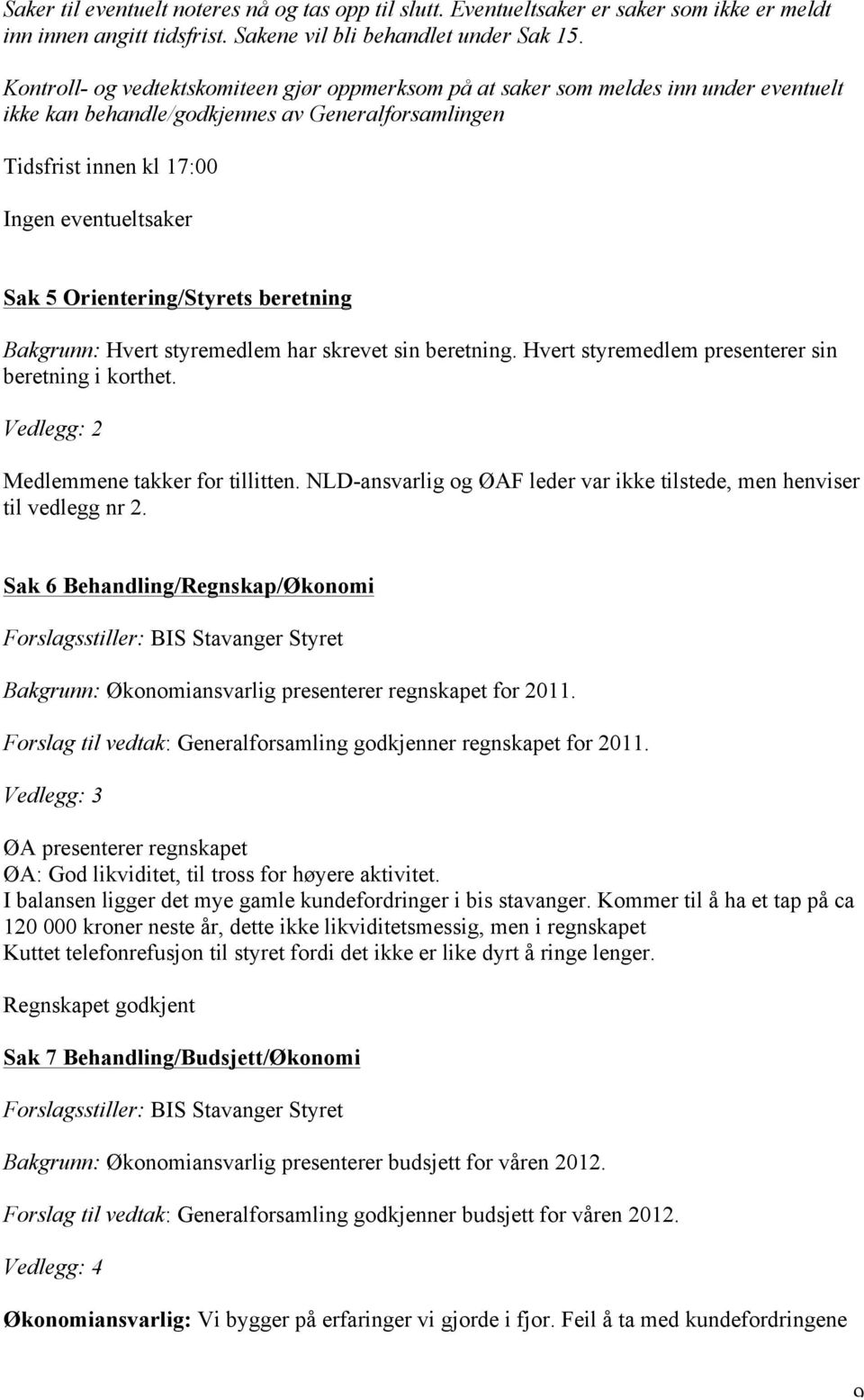 Orientering/Styrets beretning Bakgrunn: Hvert styremedlem har skrevet sin beretning. Hvert styremedlem presenterer sin beretning i korthet. Vedlegg: 2 Medlemmene takker for tillitten.