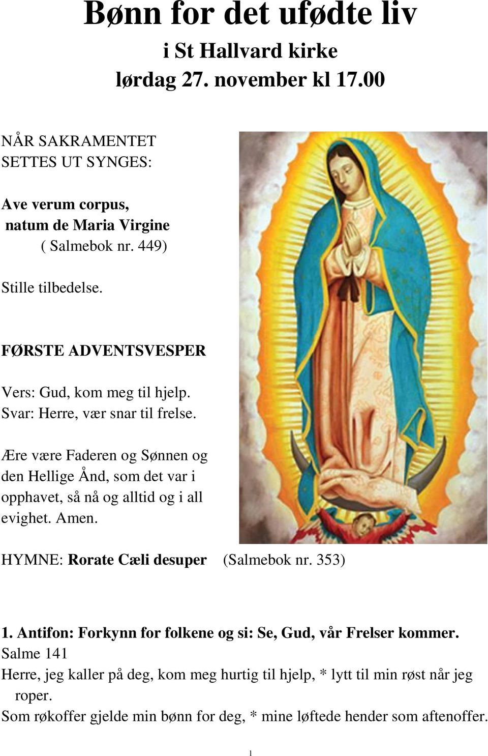 Ære være Faderen og Sønnen og den Hellige Ånd, som det var i opphavet, så nå og alltid og i all evighet. Amen. HYMNE: Rorate Cæli desuper (Salmebok nr. 353) 1.