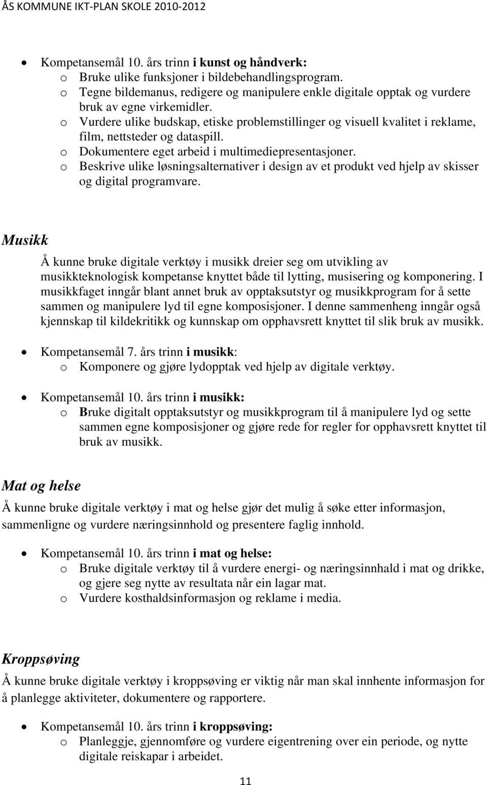 o Vurdere ulike budskap, etiske problemstillinger og visuell kvalitet i reklame, film, nettsteder og dataspill. o Dokumentere eget arbeid i multimediepresentasjoner.