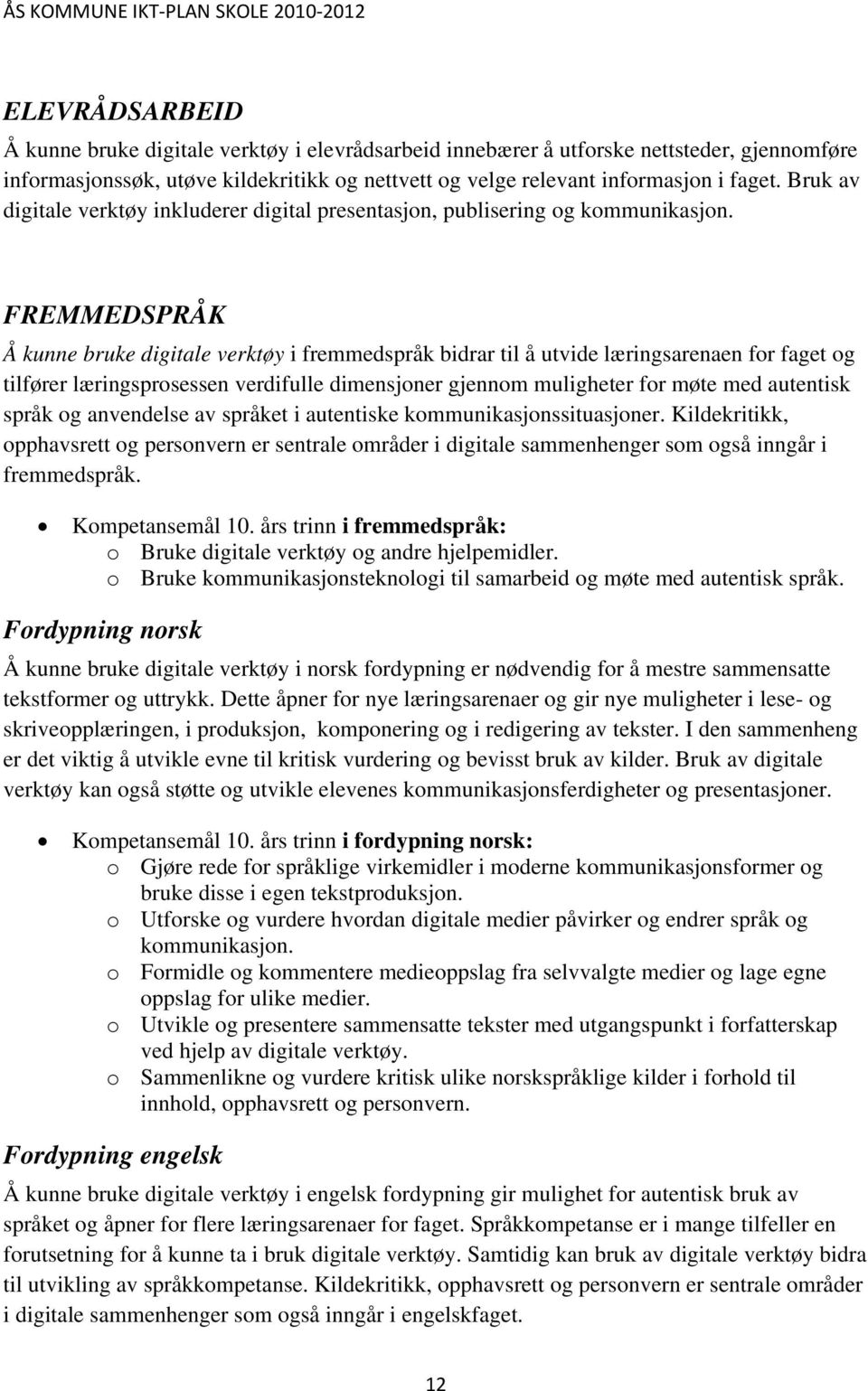 FREMMEDSPRÅK Å kunne bruke digitale verktøy i fremmedspråk bidrar til å utvide læringsarenaen for faget og tilfører læringsprosessen verdifulle dimensjoner gjennom muligheter for møte med autentisk