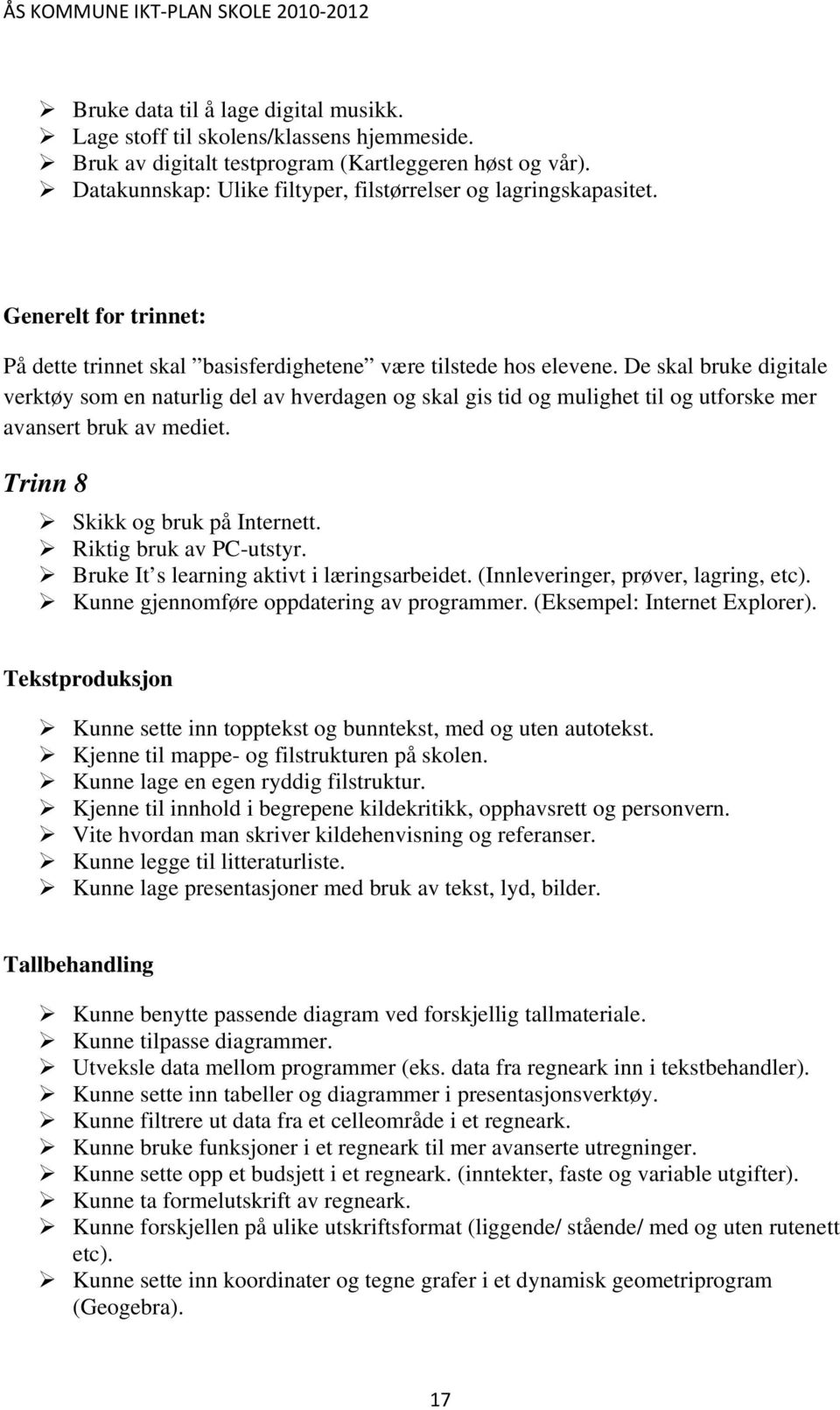 De skal bruke digitale verktøy som en naturlig del av hverdagen og skal gis tid og mulighet til og utforske mer avansert bruk av mediet. Trinn 8 Skikk og bruk på Internett. Riktig bruk av PC-utstyr.