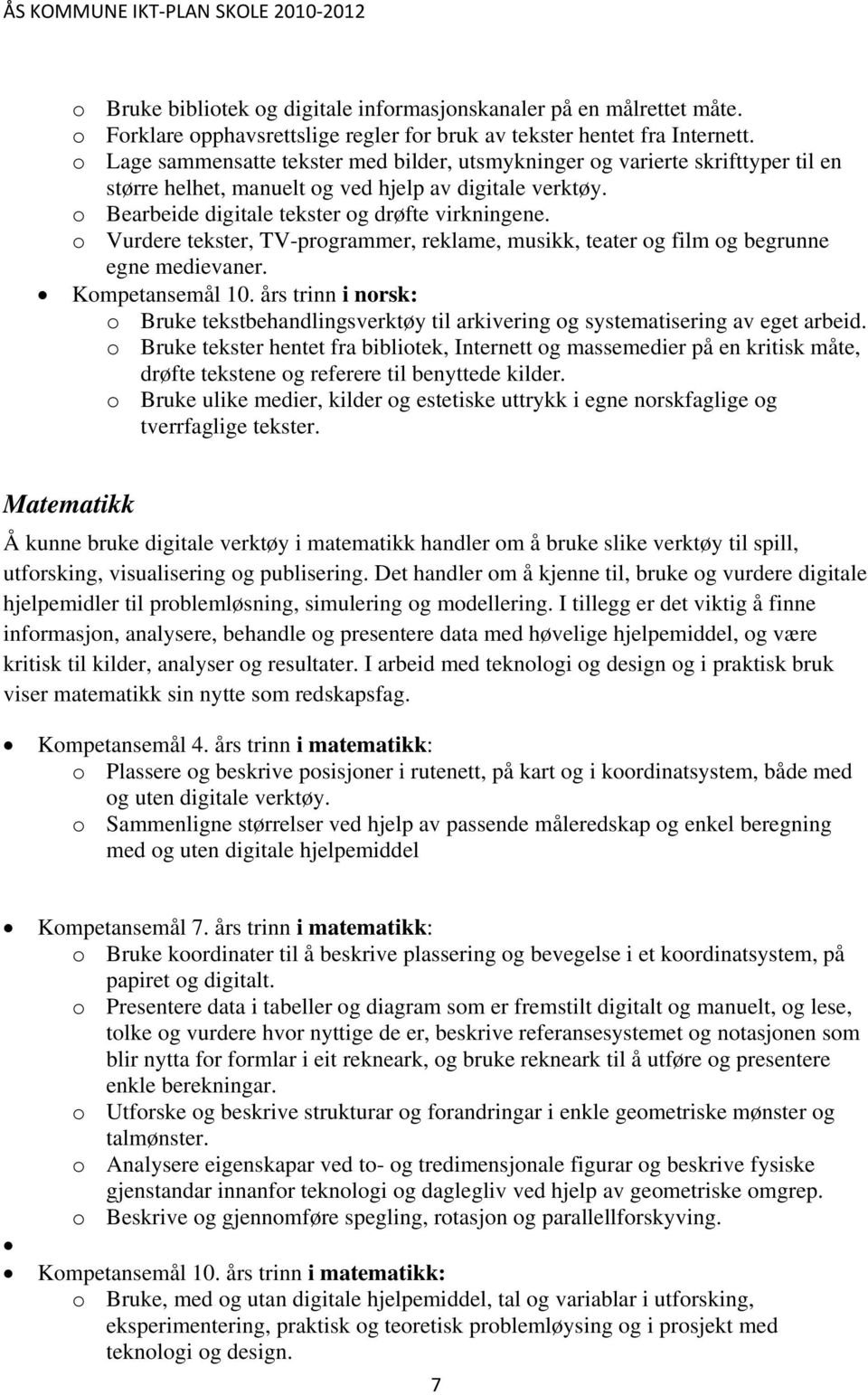 o Vurdere tekster, TV-programmer, reklame, musikk, teater og film og begrunne egne medievaner. Kompetansemål 10.