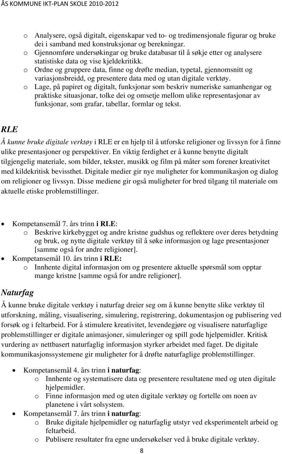 o Ordne og gruppere data, finne og drøfte median, typetal, gjennomsnitt og variasjonsbreidd, og presentere data med og utan digitale verktøy.