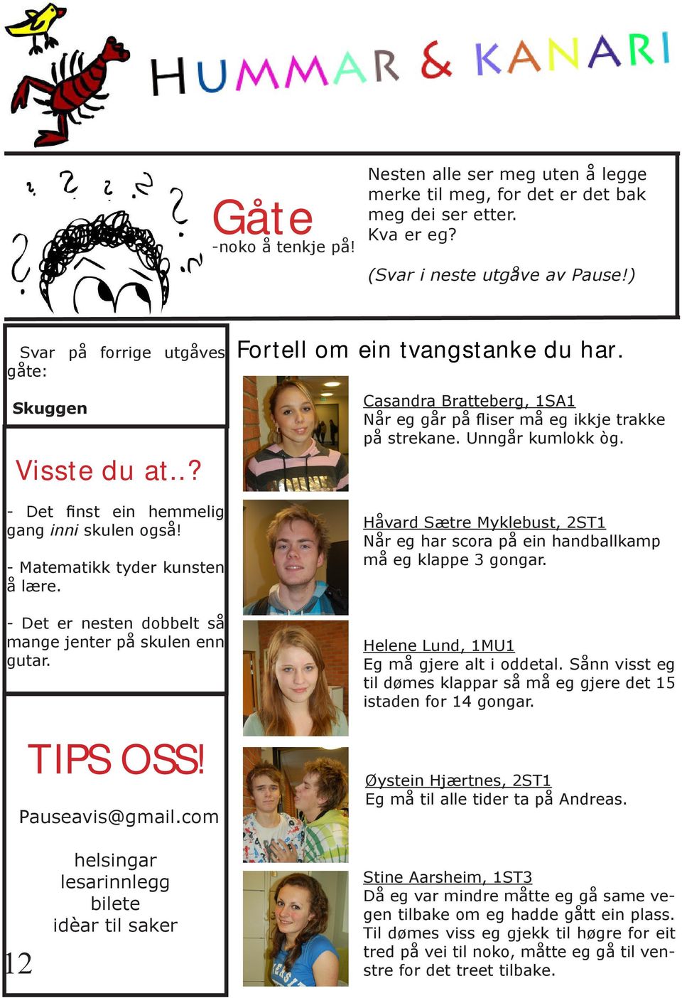 TIPS OSS! Pauseavis@gmail.com Fortell om ein tvangstanke du har. Casandra Bratteberg, 1SA1 Når eg går på fliser må eg ikkje trakke på strekane. Unngår kumlokk òg.