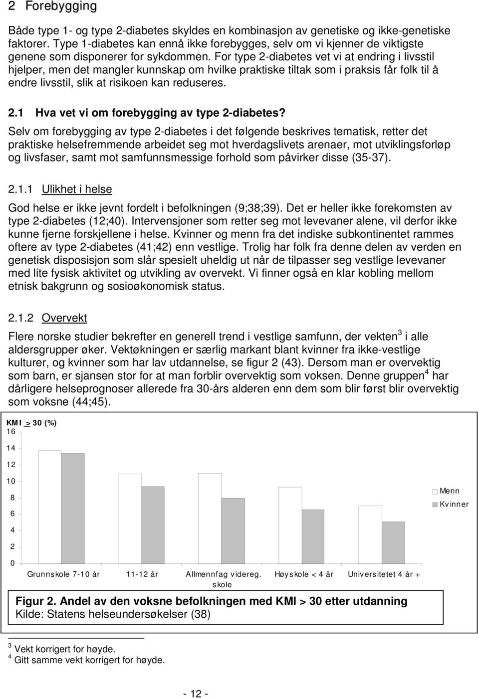 For type 2-diabetes vet vi at endring i livsstil hjelper, men det mangler kunnskap om hvilke praktiske tiltak som i praksis får folk til å endre livsstil, slik at risikoen kan reduseres. 2.1 Hva vet vi om forebygging av type 2-diabetes?