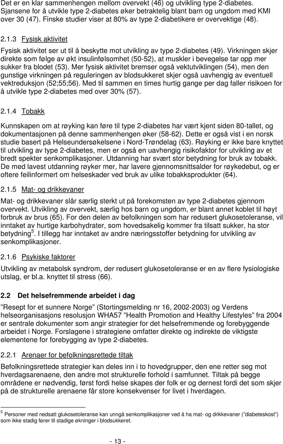 Virkningen skjer direkte som følge av økt insulinfølsomhet (50-52), at muskler i bevegelse tar opp mer sukker fra blodet (53).