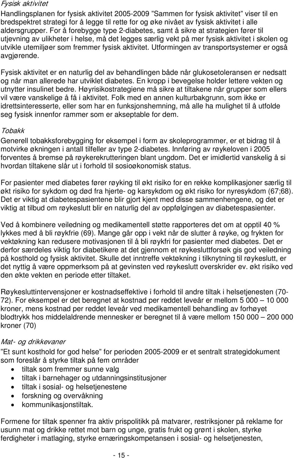 For å forebygge type 2-diabetes, samt å sikre at strategien fører til utjevning av ulikheter i helse, må det legges særlig vekt på mer fysisk aktivitet i skolen og utvikle utemiljøer som fremmer