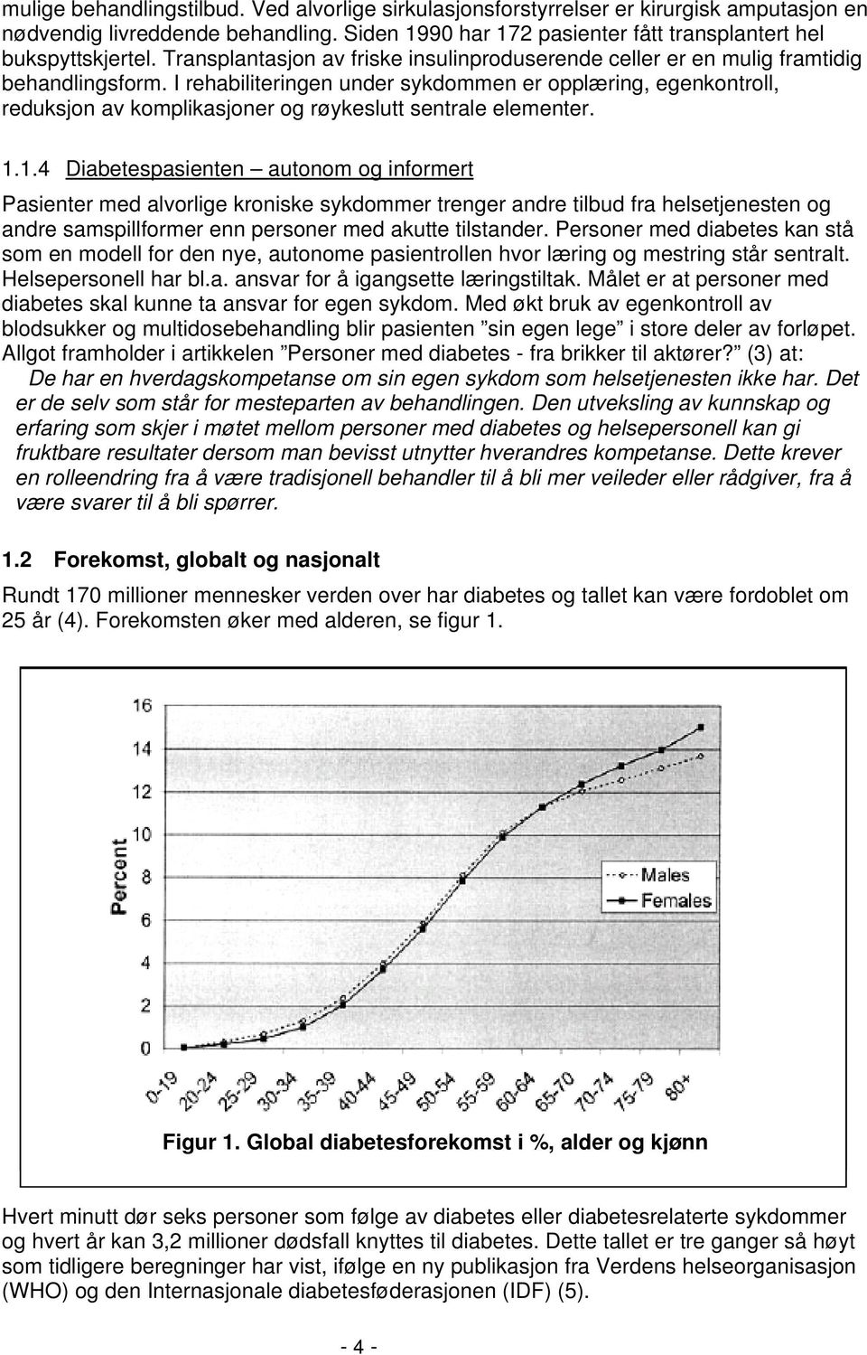 I rehabiliteringen under sykdommen er opplæring, egenkontroll, reduksjon av komplikasjoner og røykeslutt sentrale elementer. 1.