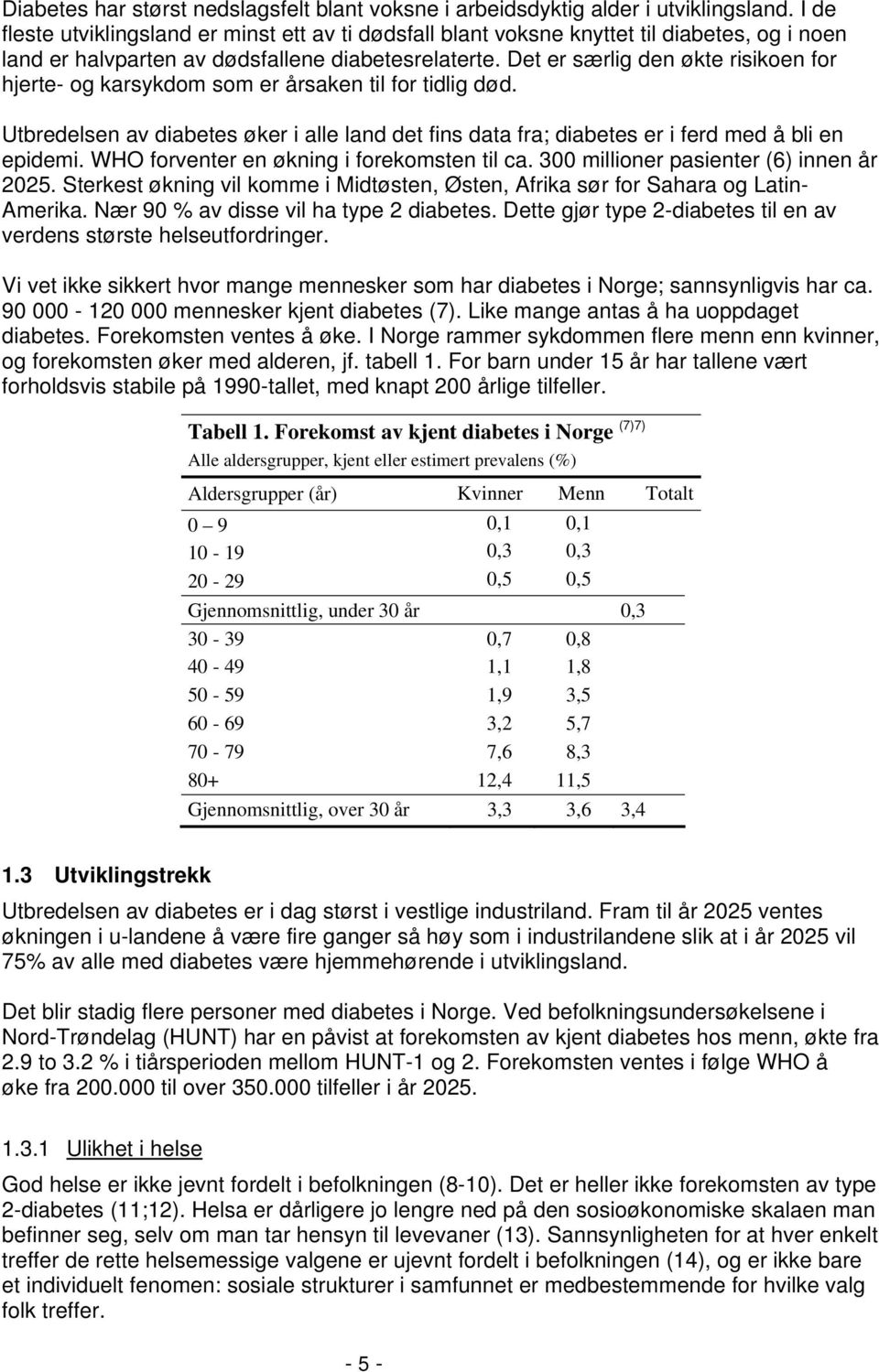 Det er særlig den økte risikoen for hjerte- og karsykdom som er årsaken til for tidlig død. Utbredelsen av diabetes øker i alle land det fins data fra; diabetes er i ferd med å bli en epidemi.