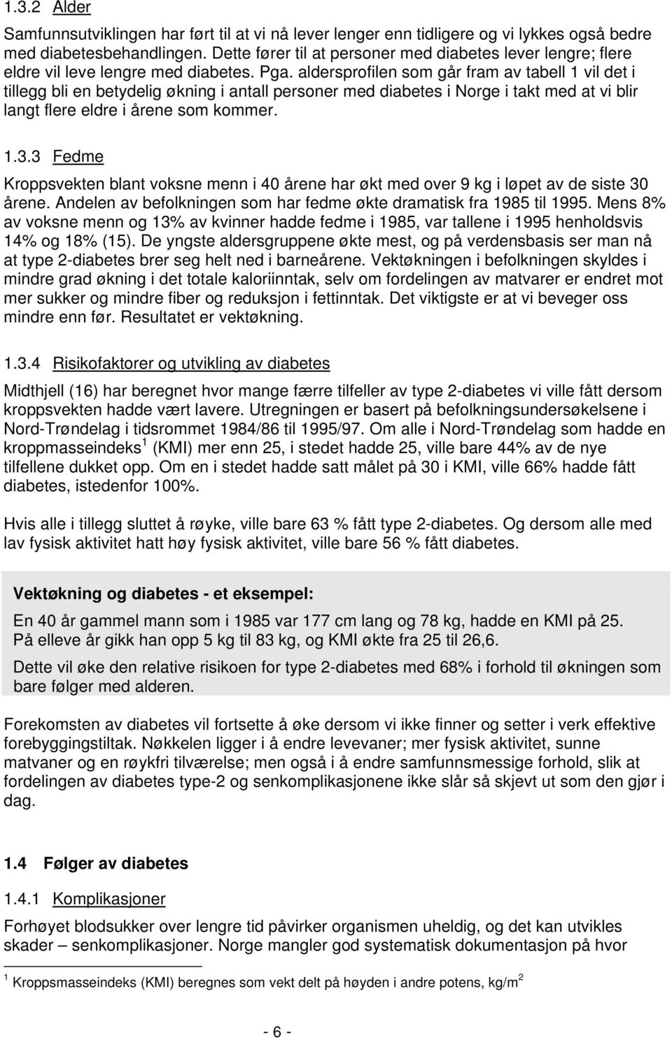 aldersprofilen som går fram av tabell 1 vil det i tillegg bli en betydelig økning i antall personer med diabetes i Norge i takt med at vi blir langt flere eldre i årene som kommer. 1.3.