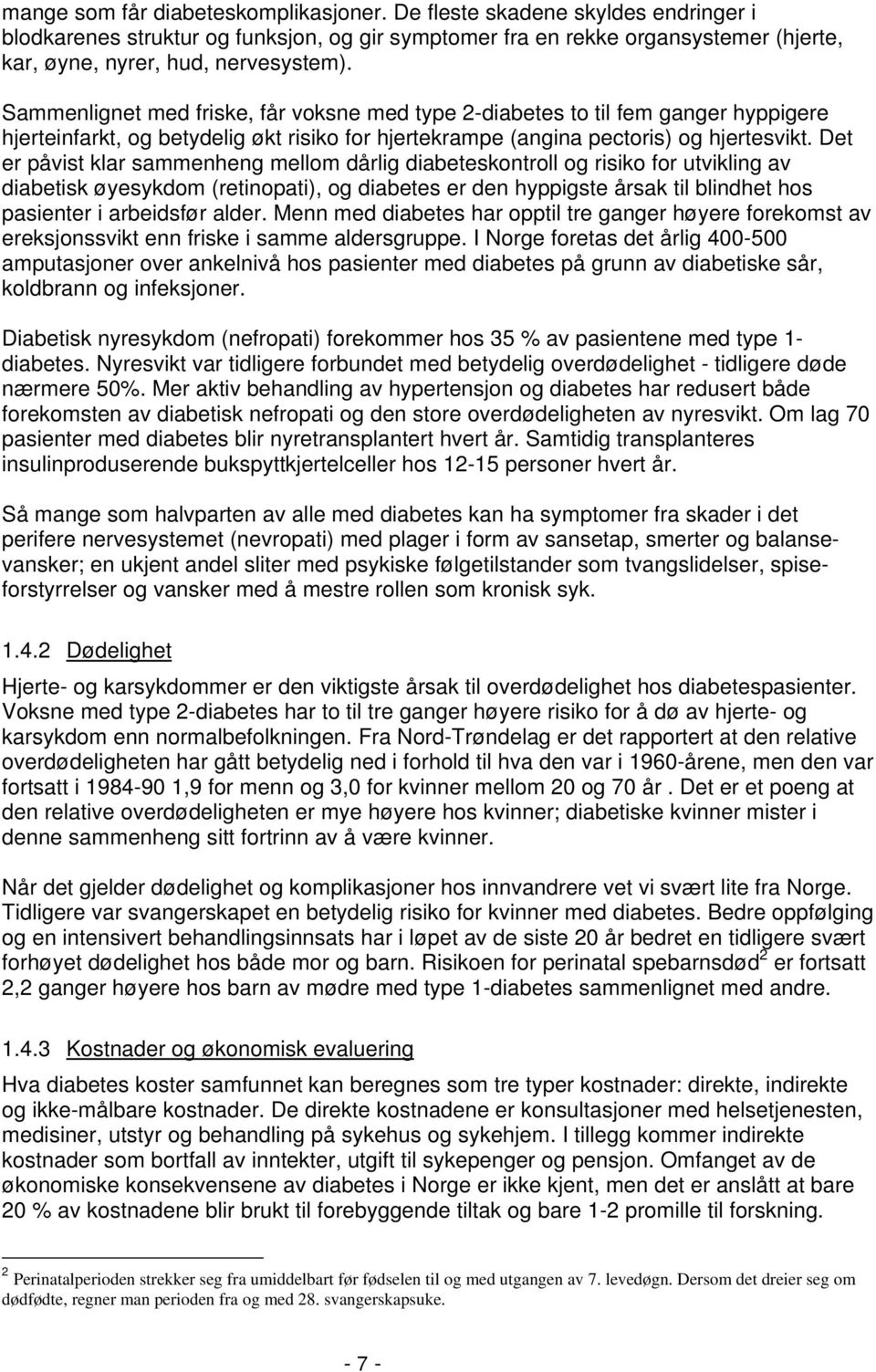 Det er påvist klar sammenheng mellom dårlig diabeteskontroll og risiko for utvikling av diabetisk øyesykdom (retinopati), og diabetes er den hyppigste årsak til blindhet hos pasienter i arbeidsfør