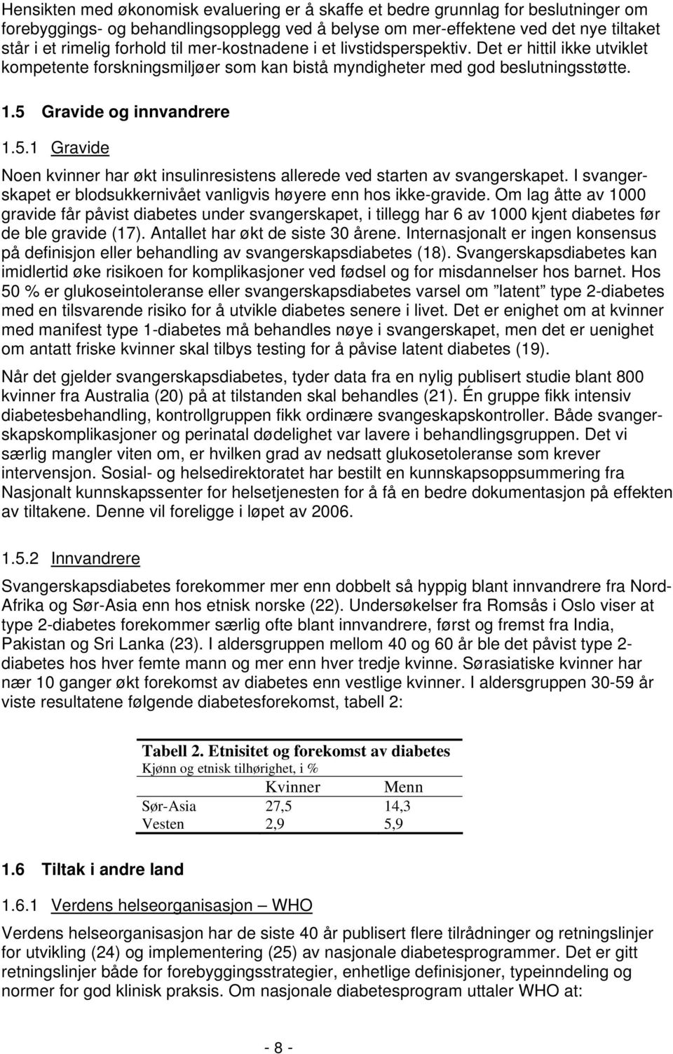 Gravide og innvandrere 1.5.1 Gravide Noen kvinner har økt insulinresistens allerede ved starten av svangerskapet. I svangerskapet er blodsukkernivået vanligvis høyere enn hos ikke-gravide.