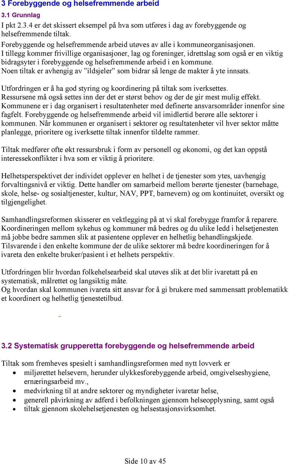 I tillegg kommer frivillige organisasjoner, lag og foreninger, idrettslag som også er en viktig bidragsyter i forebyggende og helsefremmende arbeid i en kommune.