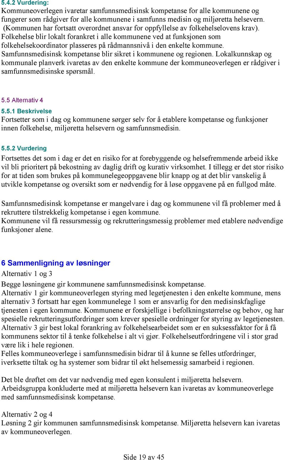 Folkehelse blir lokalt forankret i alle kommunene ved at funksjonen som folkehelsekoordinator plasseres på rådmannsnivå i den enkelte kommune.