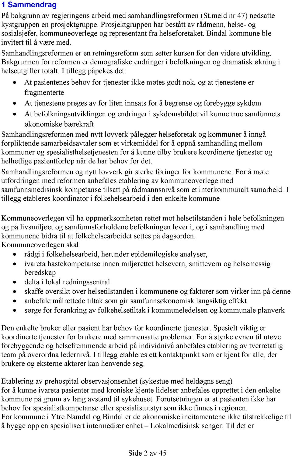 Samhandlingsreformen er en retningsreform som setter kursen for den videre utvikling. Bakgrunnen for reformen er demografiske endringer i befolkningen og dramatisk økning i helseutgifter totalt.