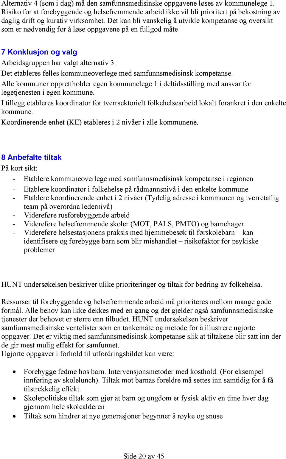 Det kan bli vanskelig å utvikle kompetanse og oversikt som er nødvendig for å løse oppgavene på en fullgod måte 7 Konklusjon og valg Arbeidsgruppen har valgt alternativ 3.