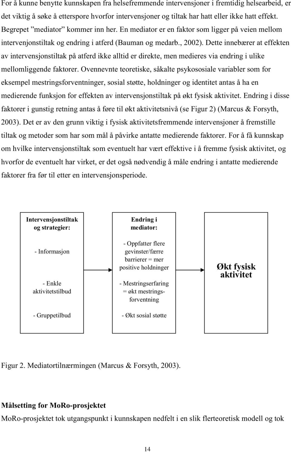 Dette innebærer at effekten av intervensjonstiltak på atferd ikke alltid er direkte, men medieres via endring i ulike mellomliggende faktorer.