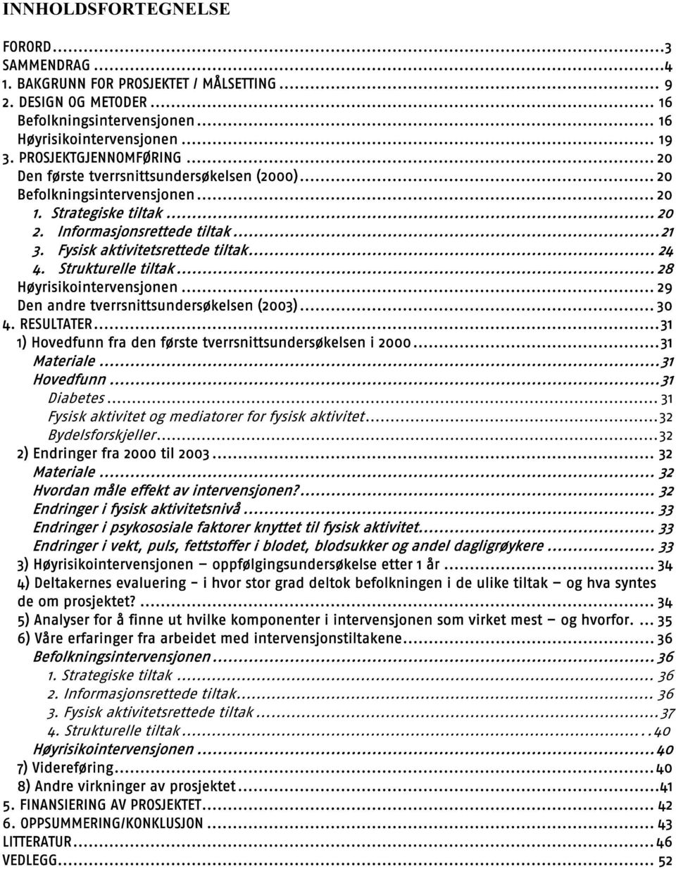 Fysisk aktivitetsrettede tiltak... 24 4. Strukturelle tiltak... 28 Høyrisikointervensjonen... 29 Den andre tverrsnittsundersøkelsen (2003)... 30 4. RESULTATER.