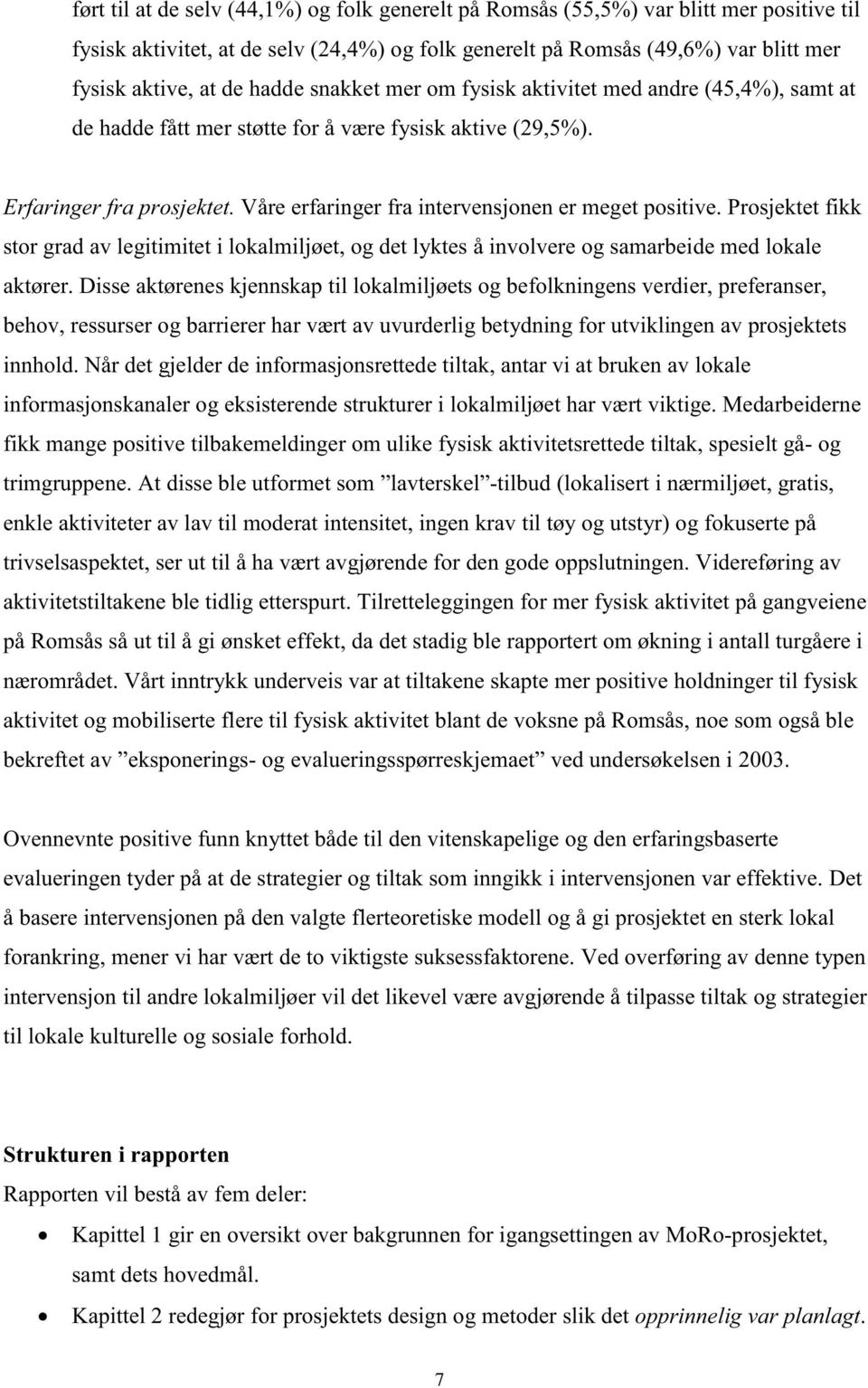 Våre erfaringer fra intervensjonen er meget positive. Prosjektet fikk stor grad av legitimitet i lokalmiljøet, og det lyktes å involvere og samarbeide med lokale aktører.