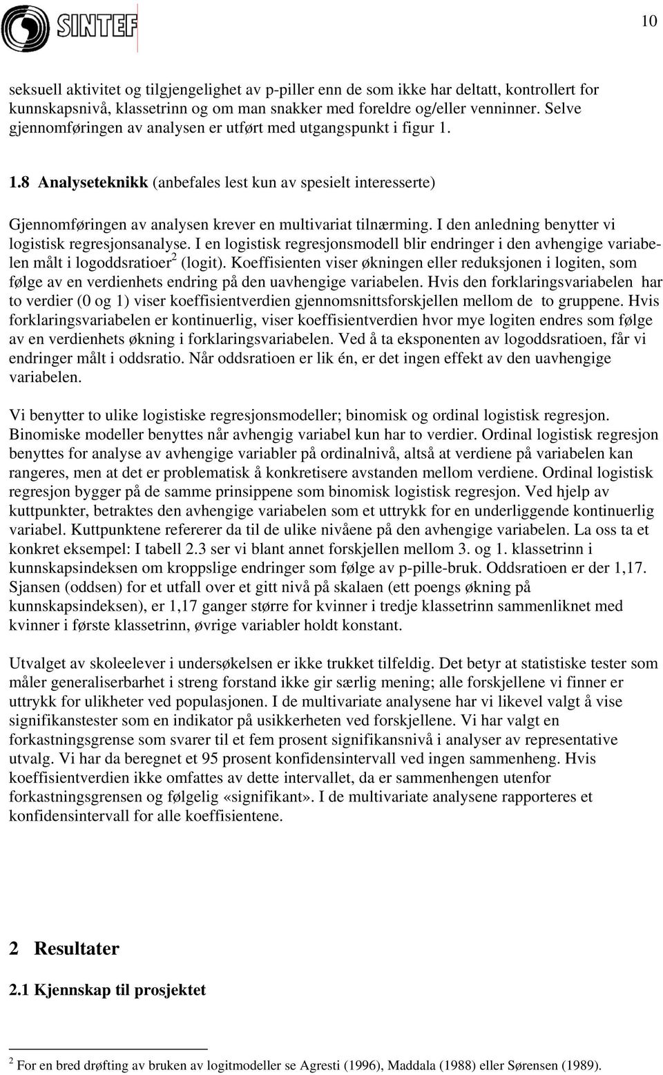 I den anledning benytter vi logistisk regresjonsanalyse. I en logistisk regresjonsmodell blir endringer i den avhengige variabelen målt i logoddsratioer 2 (logit).