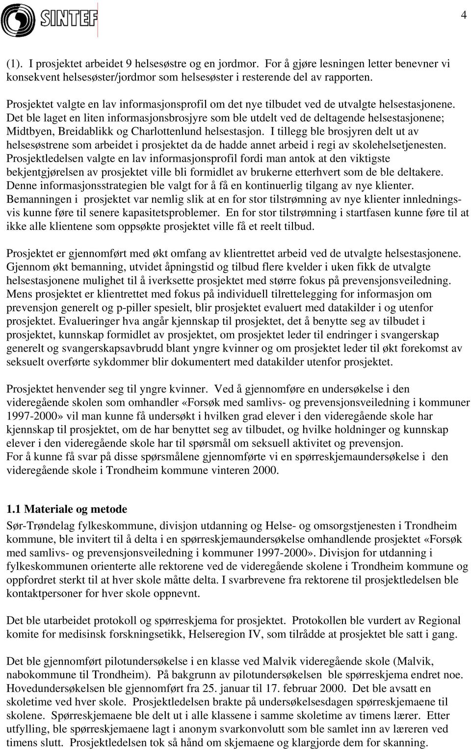 Det ble laget en liten informasjonsbrosjyre som ble utdelt ved de deltagende helsestasjonene; Midtbyen, Breidablikk og Charlottenlund helsestasjon.