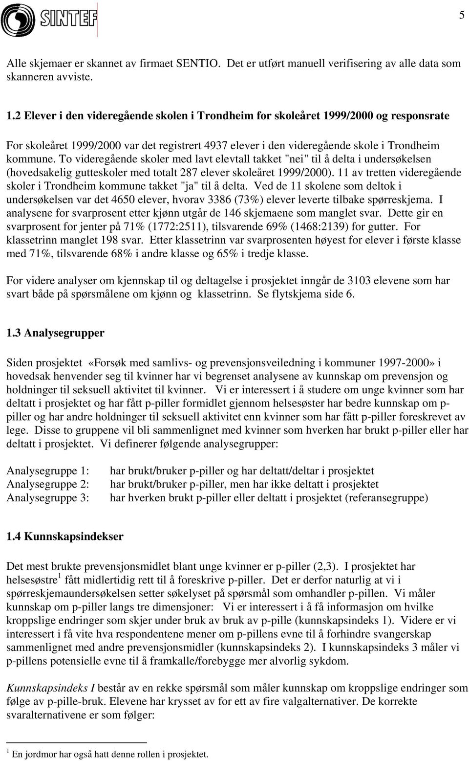 To videregående skoler med lavt elevtall takket "nei" til å delta i undersøkelsen (hovedsakelig gutteskoler med totalt 287 elever skoleåret 1999/2000).