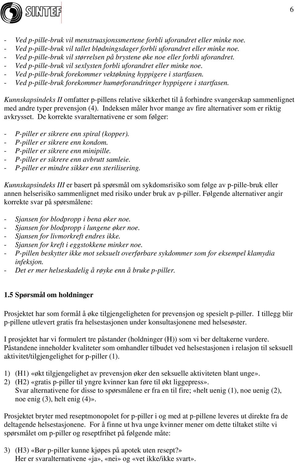 - Ved p-pille-bruk forekommer vektøkning hyppigere i startfasen. - Ved p-pille-bruk forekommer humørforandringer hyppigere i startfasen.